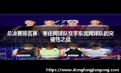 总决赛排名赛：枣庄网球队交手东莞网球队的突破性之战