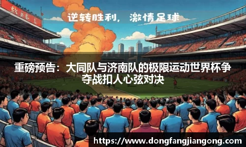 重磅预告：大同队与济南队的极限运动世界杯争夺战扣人心弦对决