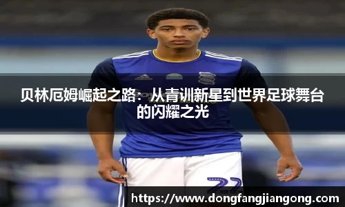 贝林厄姆崛起之路：从青训新星到世界足球舞台的闪耀之光
